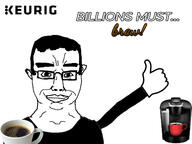 arm closed_mouth clothes coffee coffee_maker ear glasses hair hand keurig logo millions_must_die smile soyjak subvariant:chudjak_front text thumbs_up variant:chudjak // 1440x1080 // 236.0KB