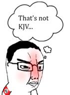 angry armband closed_mouth concerned glasses hair king_james king_james_version kjv kjv_only red_face soyjak text thought_bubble variant:chudjak // 394x535 // 59.0KB
